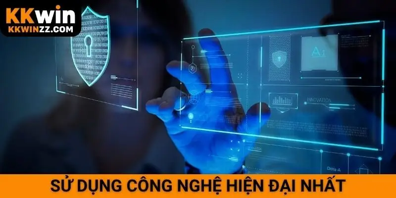 Sử dụng công nghệ hiện đại nhất